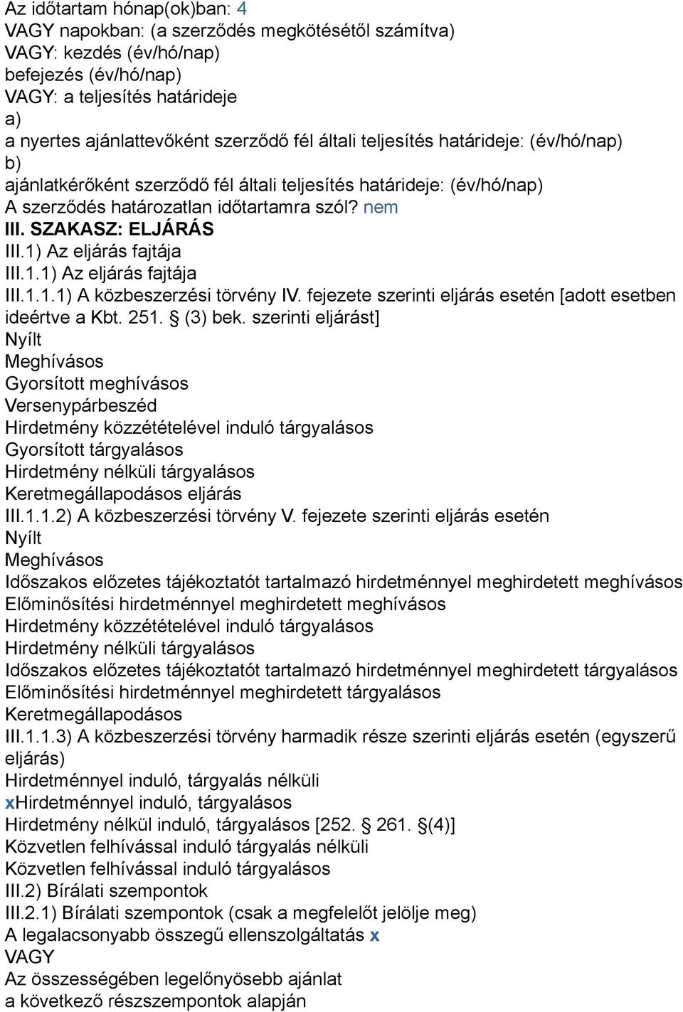 1) Az eljárás fajtája III.1.1) Az eljárás fajtája III.1.1.1) A közbeszerzési törvény IV. fejezete szerinti eljárás esetén [adott esetben ideértve a Kbt. 251. (3) bek.