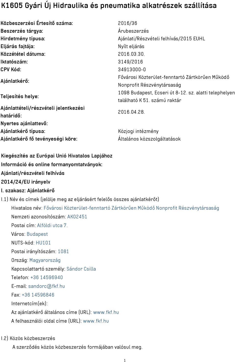 Iktatószám: 3149/2016 CPV Kód: 34913000-0 Ajánlatkérő: Fővárosi Közterület-fenntartó Zártkörűen Működő Nonprofit Részvénytársaság Teljesítés helye: 1098 Budapest, Ecseri út 8-12. sz.