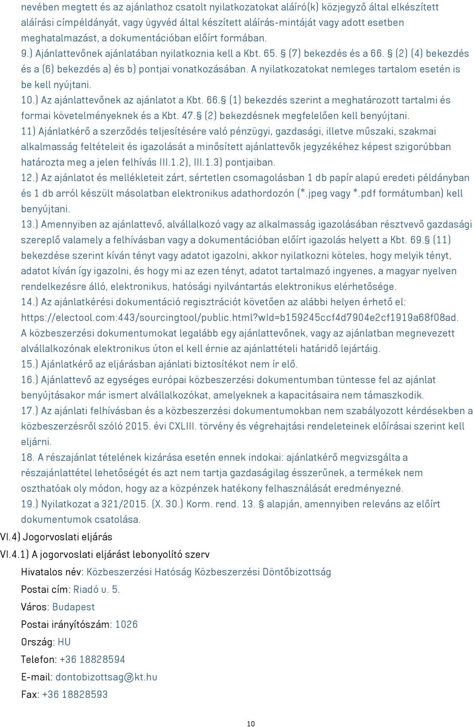 A nyilatkozatokat nemleges tartalom esetén is be kell nyújtani. 10.) Az ajánlattevőnek az ajánlatot a Kbt. 66. (1) bekezdés szerint a meghatározott tartalmi és formai követelményeknek és a Kbt. 47.