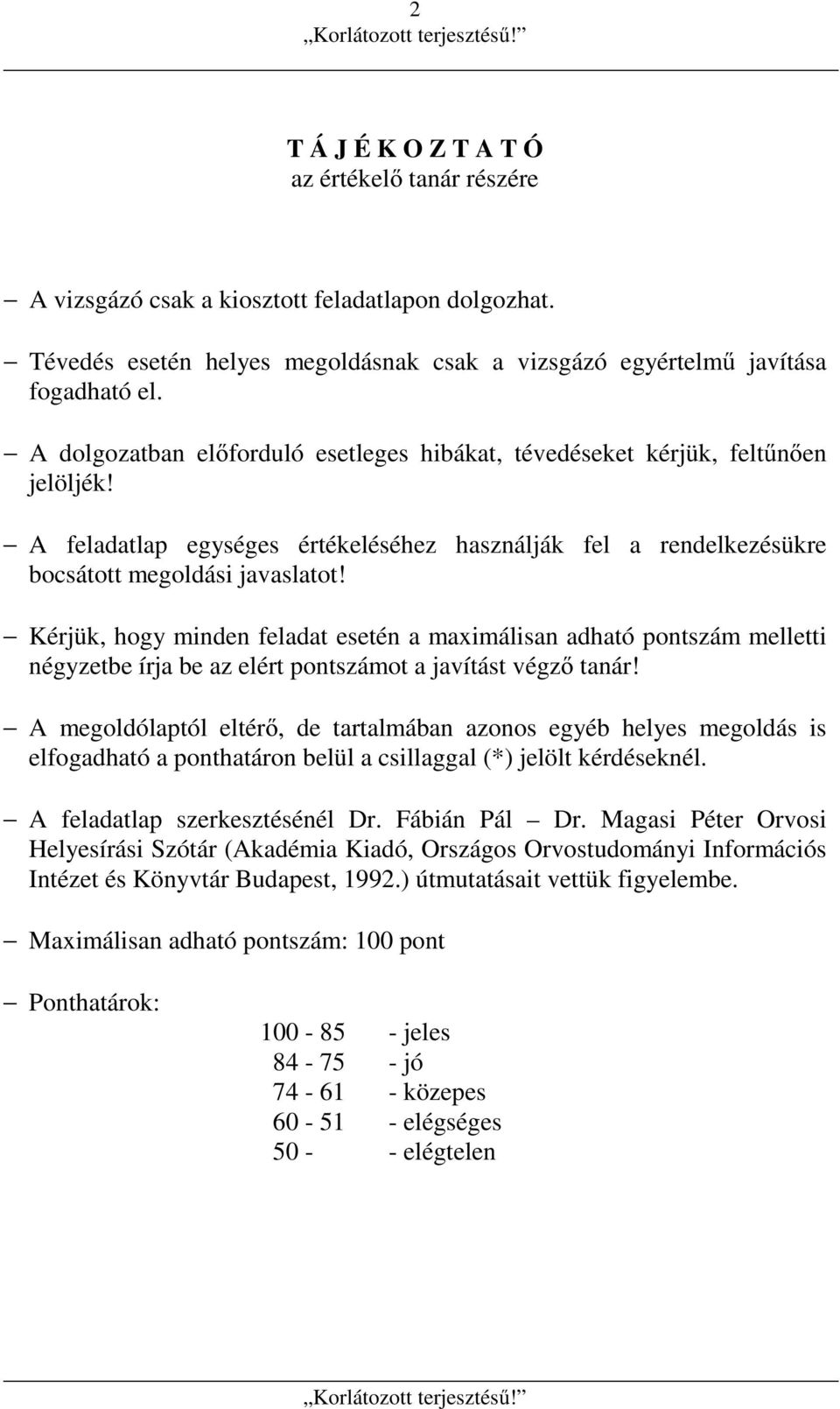 Kérjük, hogy minden feladat esetén a maximálisan adható pontszám melletti négyzetbe írja be az elért pontszámot a javítást végző tanár!