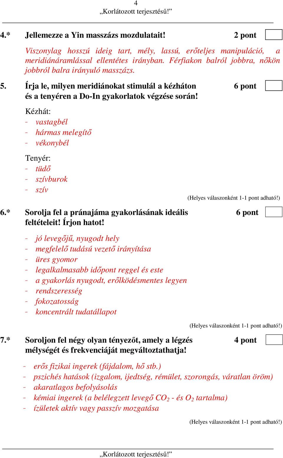 Kézhát: - vastagbél - hármas melegítő - vékonybél Tenyér: - tüdő - szívburok - szív 6.* Sorolja fel a pránajáma gyakorlásának ideális 6 pont feltételeit! Írjon hatot!