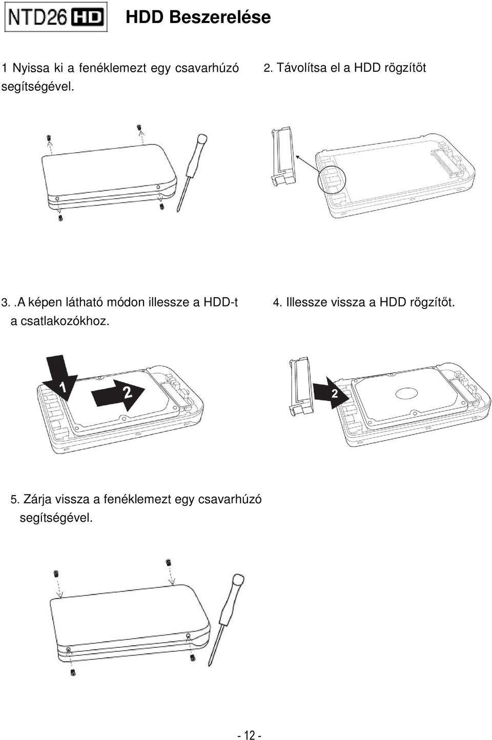 .A képen látható módon illessze a HDD-t a csatlakozókhoz. 4.