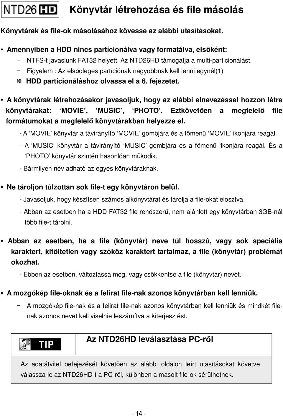 A könyvtárak létrehozásakor javasoljuk, hogy az alábbi elnevezéssel hozzon létre könyvtárakat: MOVIE, MUSIC, PHOTO. Eztkövetően a megfelelő file formátumokat a megfelelő könyvtárakban helyezze el.