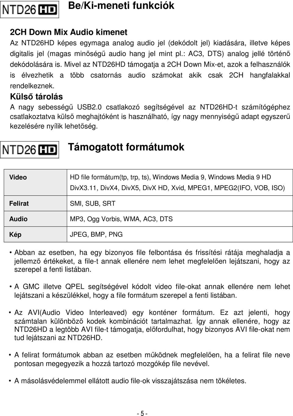 Mivel az NTD26HD támogatja a 2CH Down Mix-et, azok a felhasználók is élvezhetik a több csatornás audio számokat akik csak 2CH hangfalakkal rendelkeznek. Külső tárolás A nagy sebességű USB2.