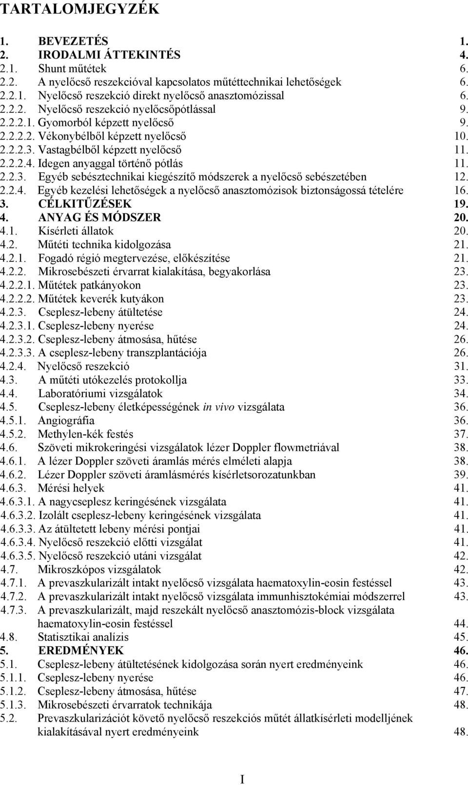 Idegen anyaggal történ pótlás 11. 2.2.3. Egyéb sebésztechnikai kiegészít módszerek a nyel cs sebészetében 12. 2.2.4. Egyéb kezelési lehet ségek a nyel cs anasztomózisok biztonságossá tételére 16. 3.