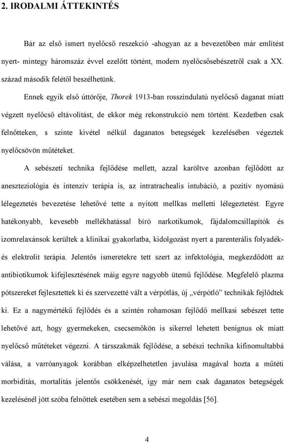 Kezdetben csak feln tteken, s szinte kivétel nélkül daganatos betegségek kezelésében végeztek nyel csövön m téteket.