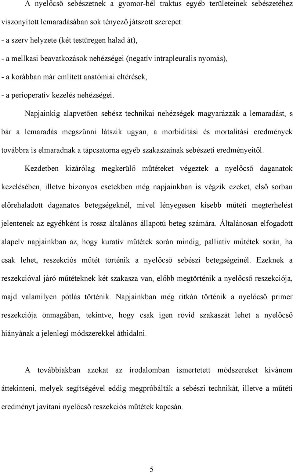 Napjainkig alapvet en sebész technikai nehézségek magyarázzák a lemaradást, s bár a lemaradás megsz nni látszik ugyan, a morbiditási és mortalitási eredmények továbbra is elmaradnak a tápcsatorna