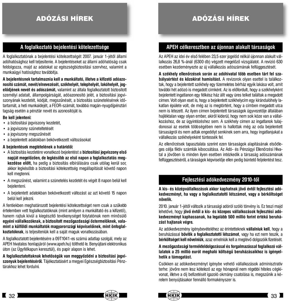 A bejelentésnek tartalmaznia kell a munkáltató, illetve a kifizető adóazonosító számát, nevét/elnevezését, székhelyét, telephelyét, lakóhelyét, jogelődjének nevét és adószámát, valamint az általa