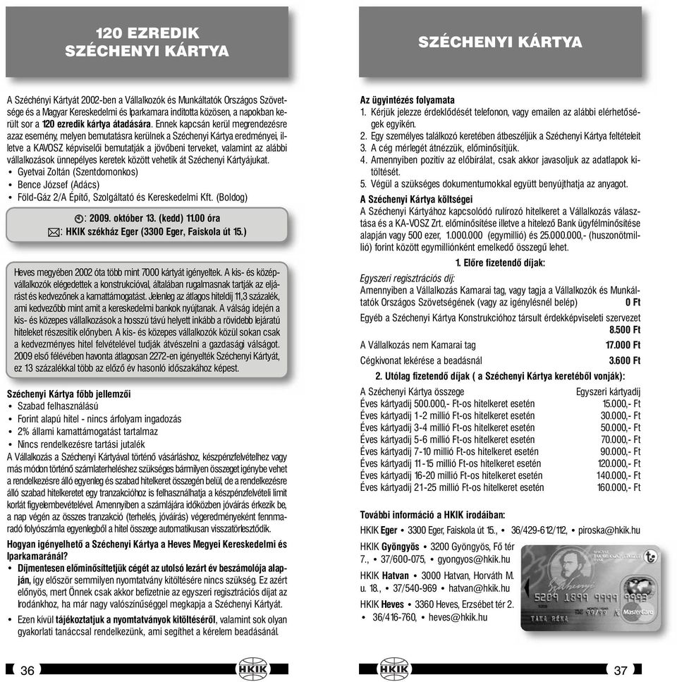 Ennek kapcsán kerül megrendezésre azaz esemény, melyen bemutatásra kerülnek a Széchenyi Kártya eredményei, illetve a KAVOSZ képviselői bemutatják a jövőbeni terveket, valamint az alábbi vállalkozások