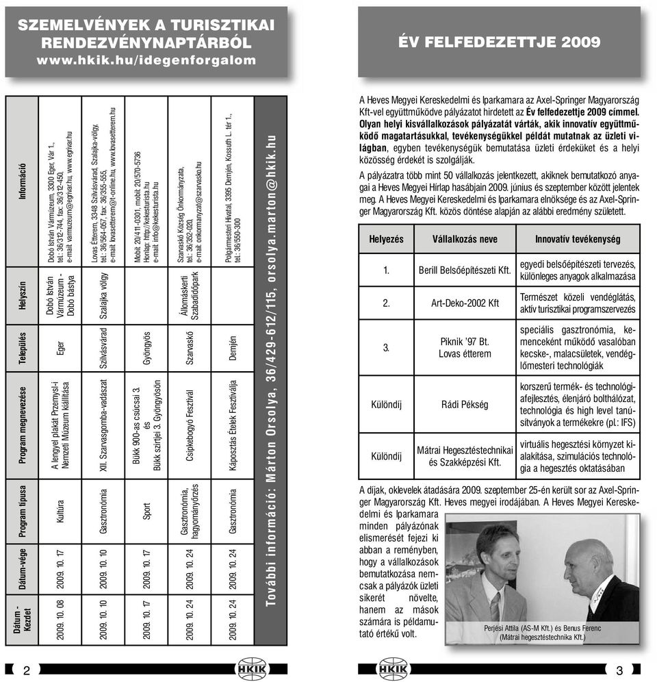 : 36/312-744, fax: 36/312-450, e-mail: varmuzeum@egrivar.hu, www.egrivar.hu Dobó István Vármúzeum - Dobó bástya Eger A lengyel plakát Przemysl-i Nemzeti Múzeum kiállítása 2009. 10.