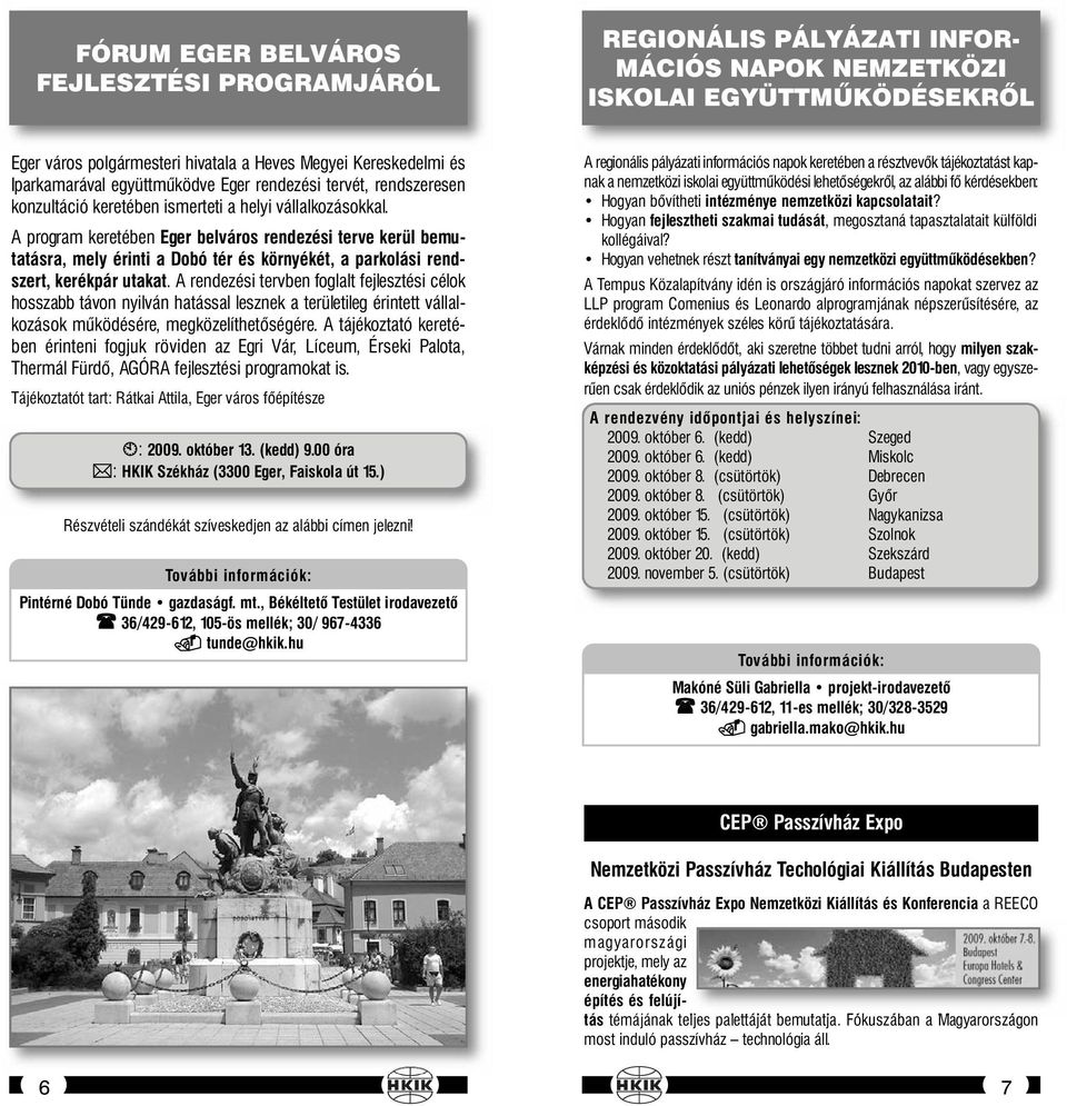 A program keretében Eger belváros rendezési terve kerül bemutatásra, mely érinti a Dobó tér és környékét, a parkolási rendszert, kerékpár utakat.