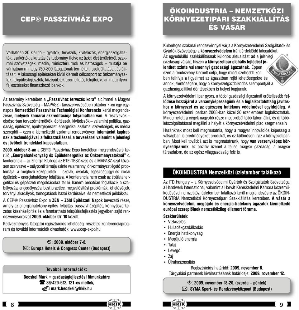 A lakossági építéseken kívül kiemelt célcsoport az önkormányzatok, településfejlesztők, középületek üzemeltetői, felújítói, valamint az ilyen fejlesztéseket finanszírozó bankok.