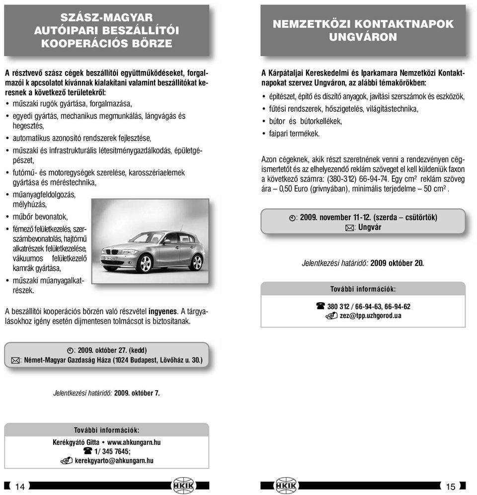 műszaki és infrastrukturális létesítménygazdálkodás, épületgépészet, futómű- és motoregységek szerelése, karosszériaelemek gyártása és méréstechnika, műanyagfeldolgozás, mélyhúzás, műbőr bevonatok,