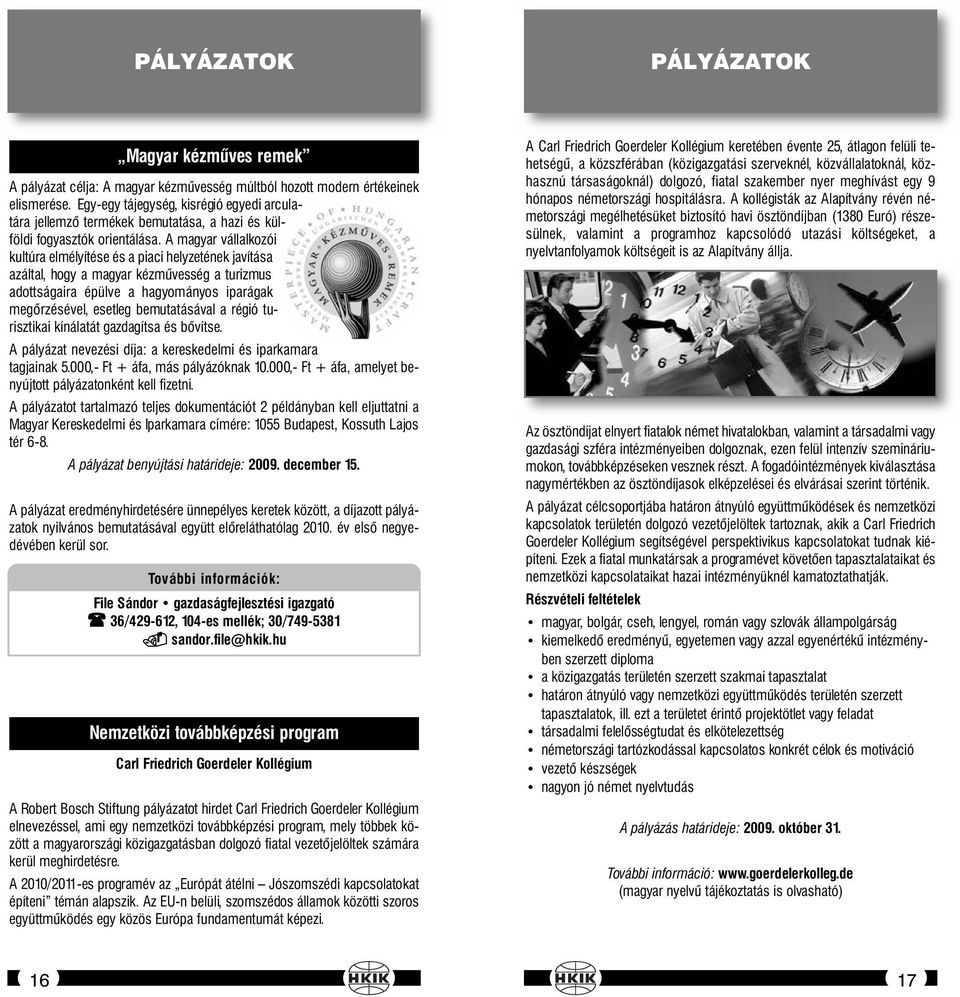A magyar vállalkozói kultúra elmélyítése és a piaci helyzetének javítása azáltal, hogy a magyar kézművesség a turizmus adottságaira épülve a hagyományos iparágak megőrzésével, esetleg bemutatásával a
