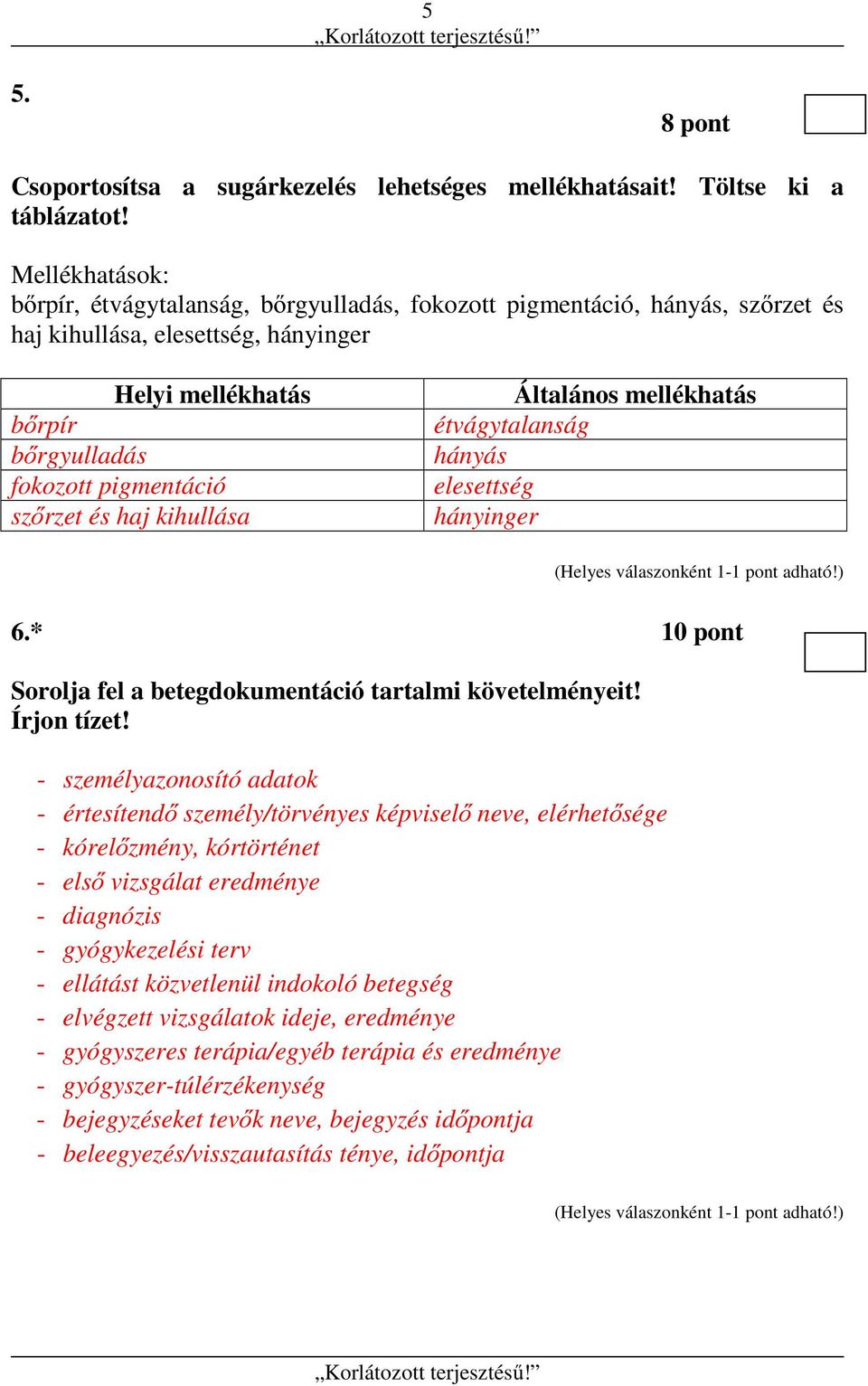 és haj kihullása Általános mellékhatás étvágytalanság hányás elesettség hányinger 6.* 10 pont Sorolja fel a betegdokumentáció tartalmi követelményeit! Írjon tízet!