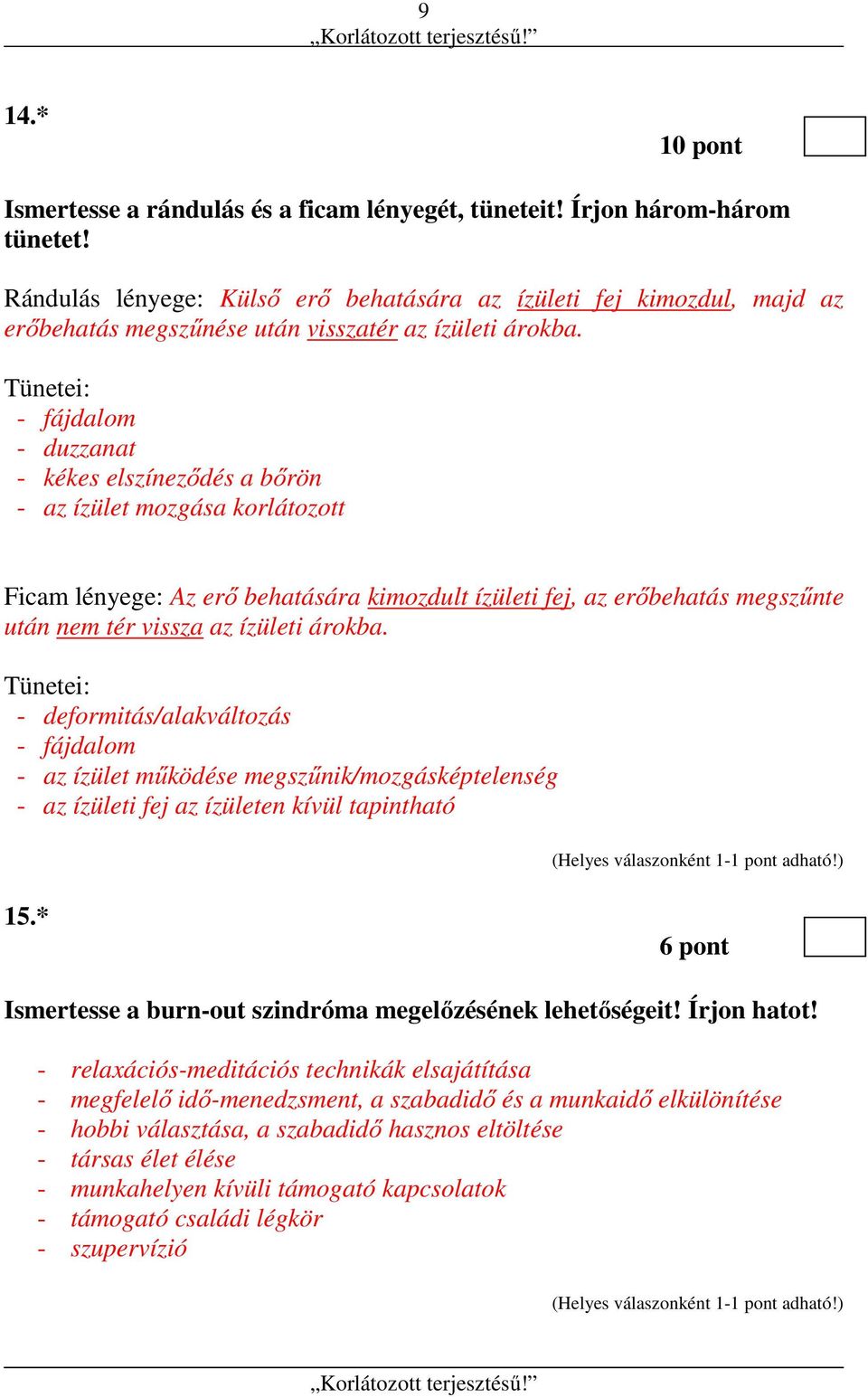 Tünetei: - fájdalom - duzzanat - kékes elszíneződés a bőrön - az ízület mozgása korlátozott Ficam lényege: Az erő behatására kimozdult ízületi fej, az erőbehatás megszűnte után nem tér vissza az