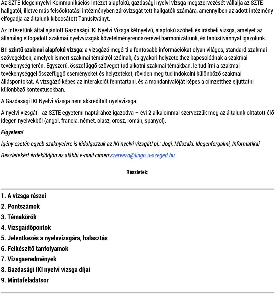 Az Intézetünk által ajánlott Gazdasági IKI Nyelvi Vizsga kétnyelvű, alapfokú szóbeli és írásbeli vizsga, amelyet az államilag elfogadott szakmai nyelvvizsgák követelményrendszerével harmonizáltunk,