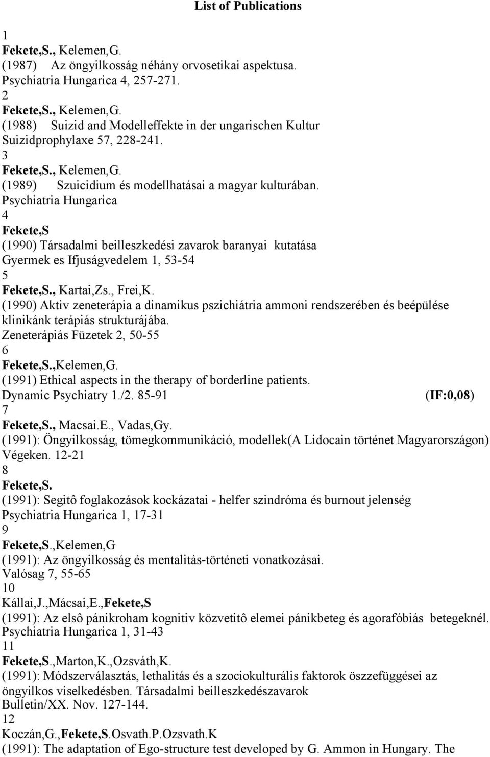 Psychiatria Hungarica 4 Fekete,S (1990) Társadalmi beilleszkedési zavarok baranyai kutatása Gyermek es Ifjuságvedelem 1, 53-54 5, Kartai,Zs., Frei,K.