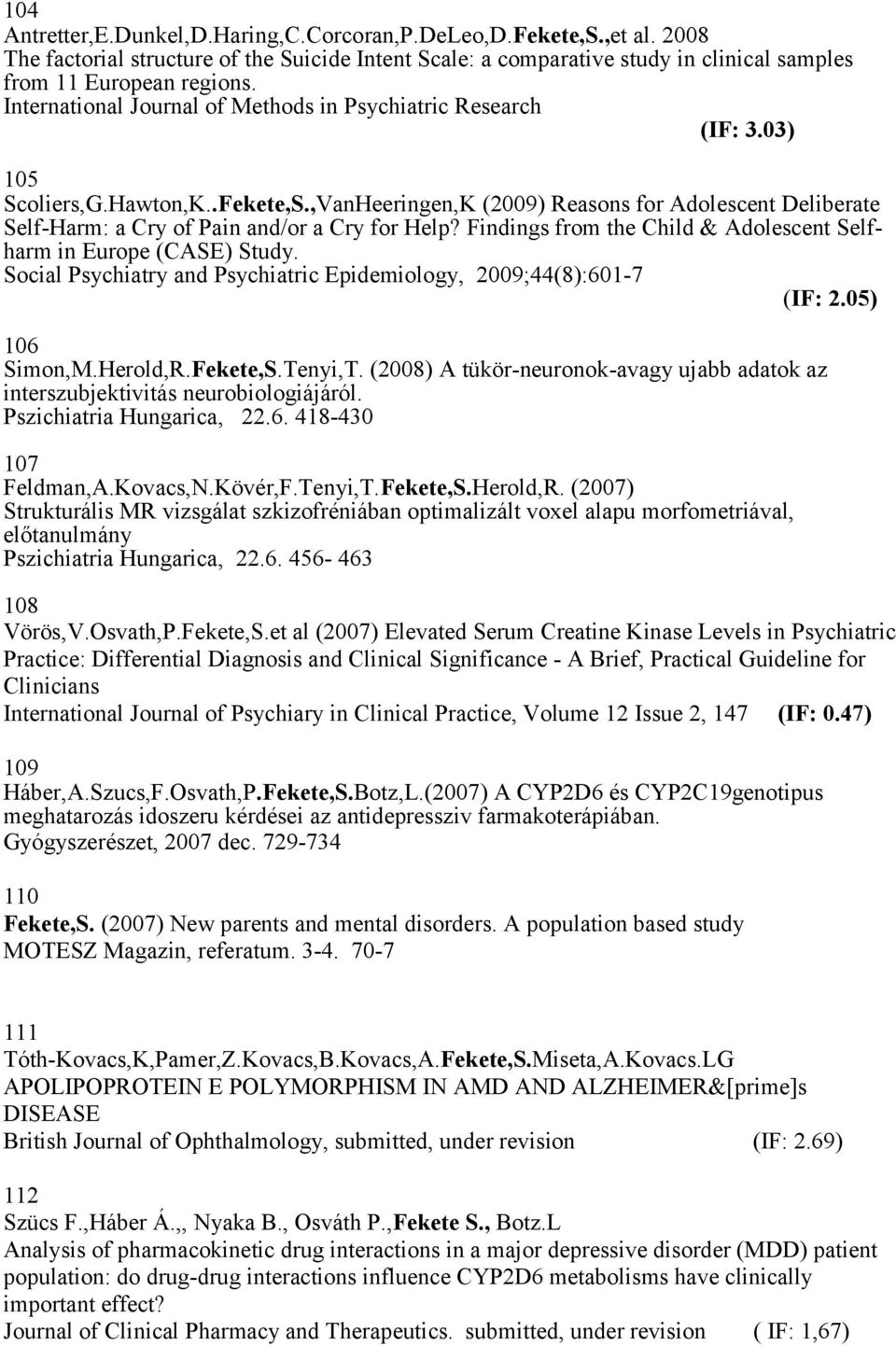 Findings from the Child & Adolescent Selfharm in Europe (CASE) Study. Social Psychiatry and Psychiatric Epidemiology, 2009;44(8):601-7 (IF: 2.05) 106 Simon,M.Herold,R.Tenyi,T.