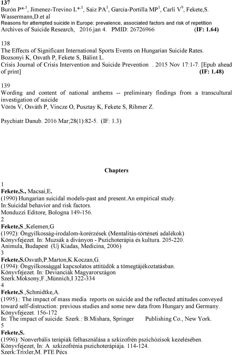 64) 138 The Effects of Significant International Sports Events on Hungarian Suicide Rates. Bozsonyi K, Osvath P, Fekete S, Bálint L. Crisis Journal of Crisis Intervention and Suicide Prevention.