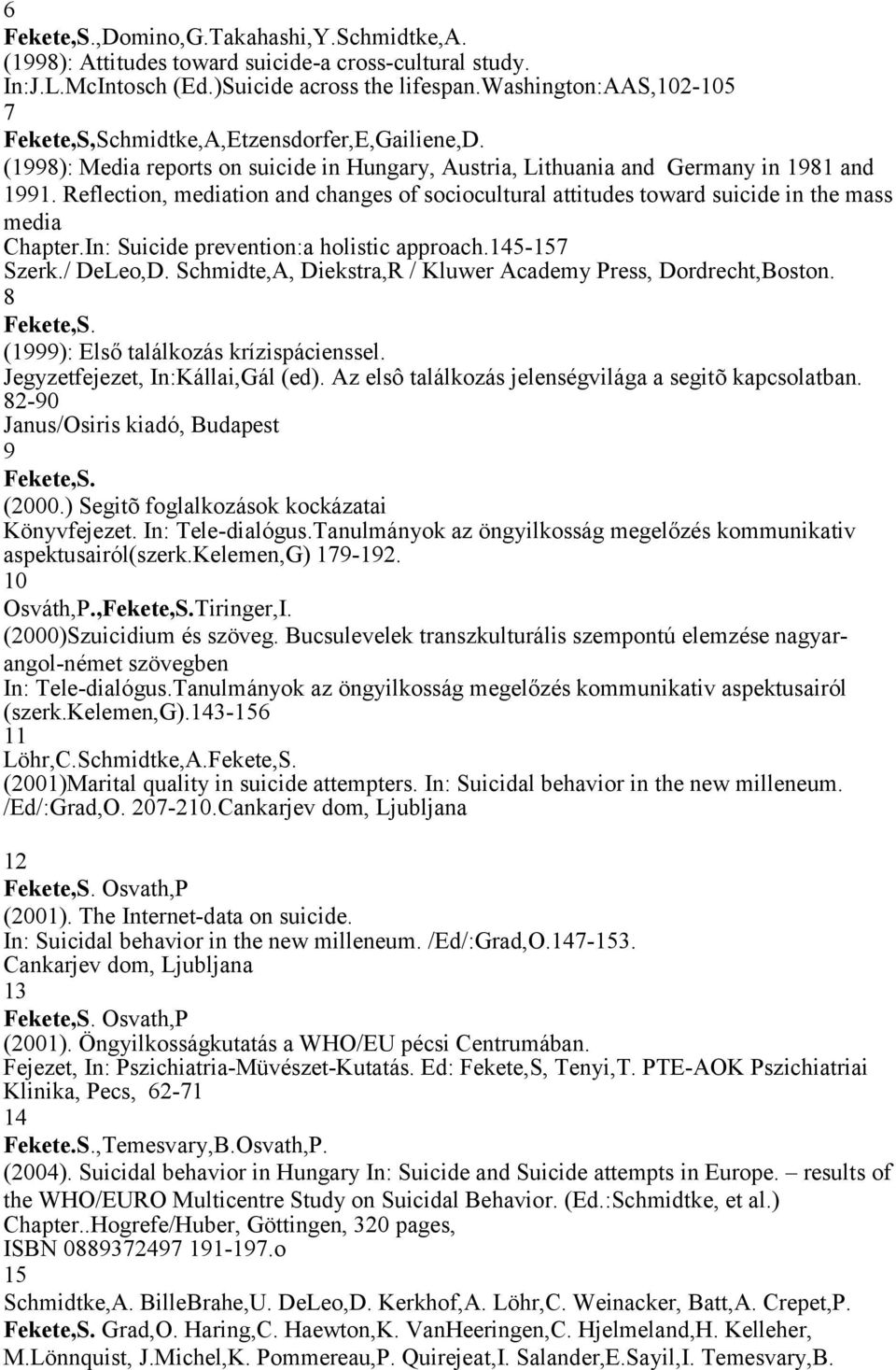 Reflection, mediation and changes of sociocultural attitudes toward suicide in the mass media Chapter.In: Suicide prevention:a holistic approach.145-157 Szerk./ DeLeo,D.