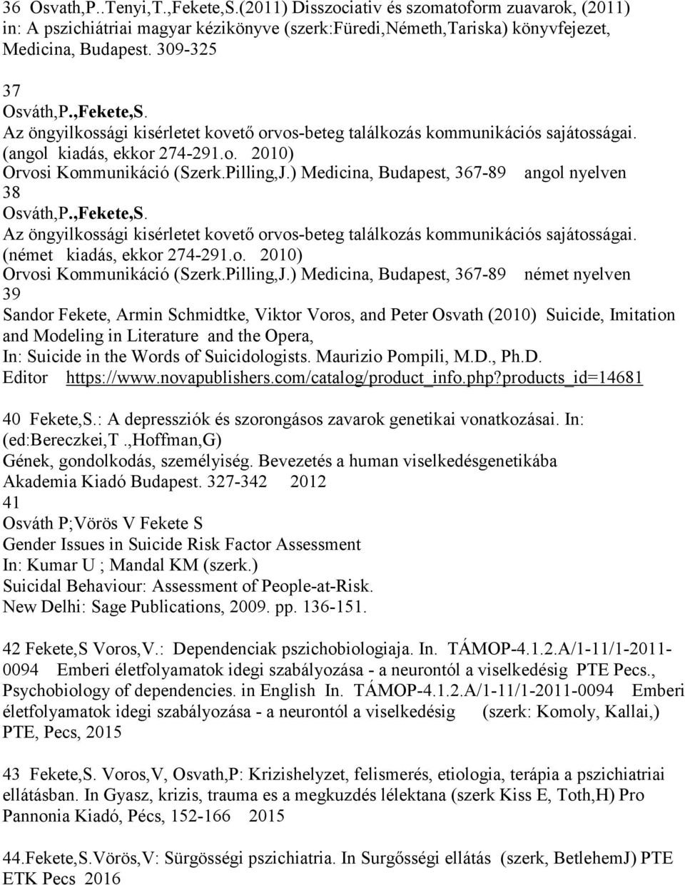 ) Medicina, Budapest, 367-89 angol nyelven 38 Osváth,P., Az öngyilkossági kisérletet kovető orvos-beteg találkozás kommunikációs sajátosságai. (német kiadás, ekkor 274-291.o. 2010) Orvosi Kommunikáció (Szerk.