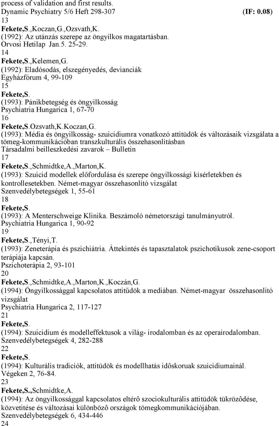 (1993): Média és öngyilkosság- szuicidiumra vonatkozó attitüdök és változásaik vizsgálata a tömeg-kommunikációban transzkulturális összehasonlitásban Társadalmi beilleszkedési zavarok Bulletin