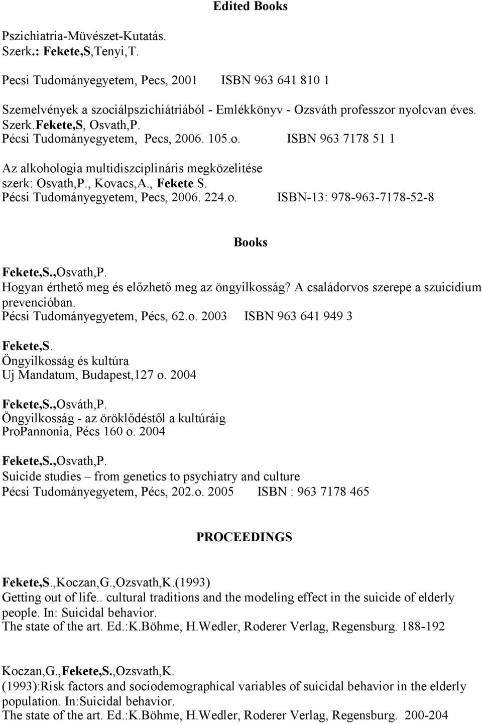 105.o. ISBN 963 7178 51 1 Az alkohologia multidiszciplináris megközelitése szerk: Osvath,P., Kovacs,A., Fekete S. Pécsi Tudományegyetem, Pecs, 2006. 224.o. ISBN-13: 978-963-7178-52-8 Books,Osvath,P.