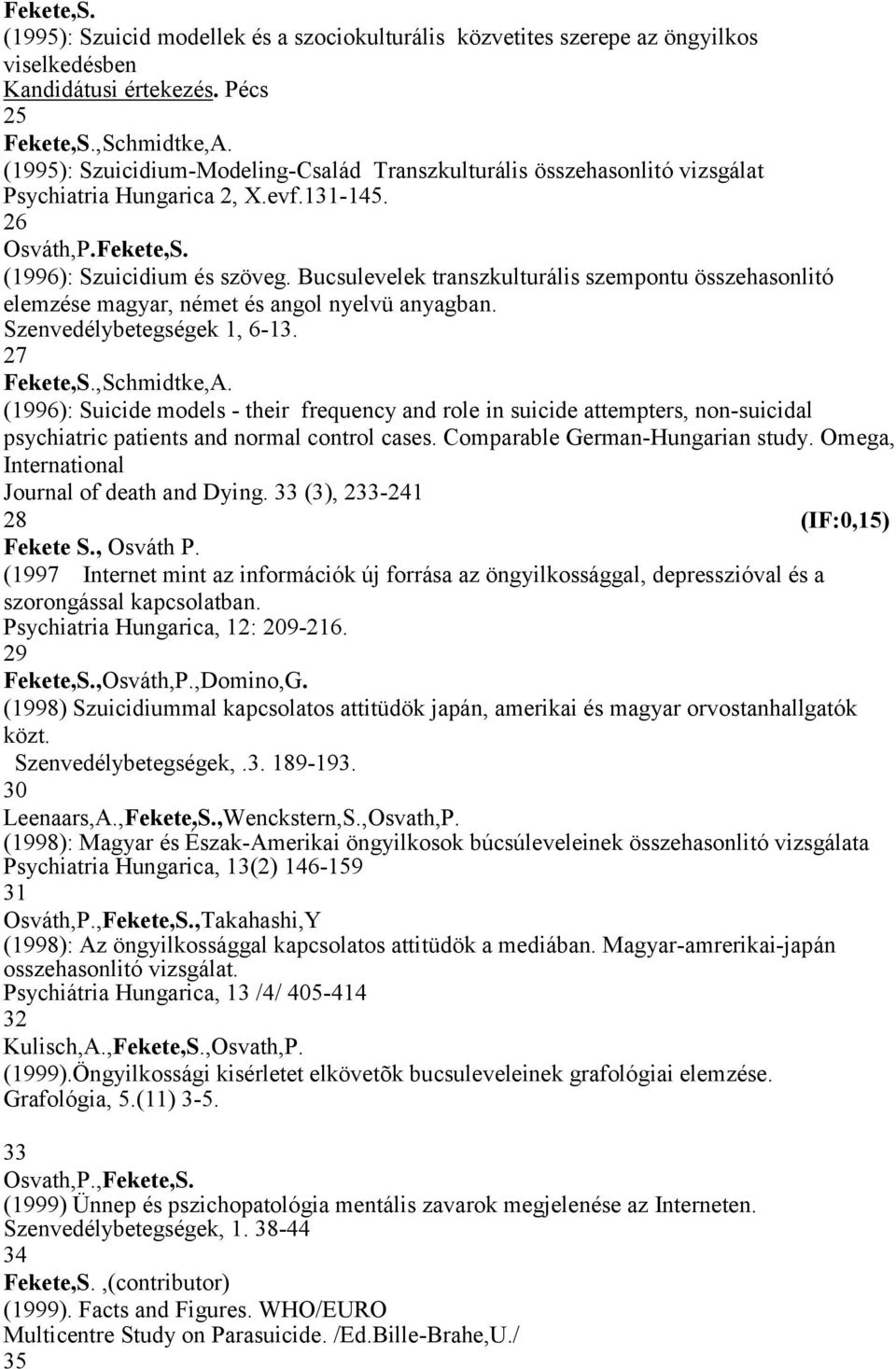 Bucsulevelek transzkulturális szempontu összehasonlitó elemzése magyar, német és angol nyelvü anyagban. Szenvedélybetegségek 1, 6-13. 27,Schmidtke,A.