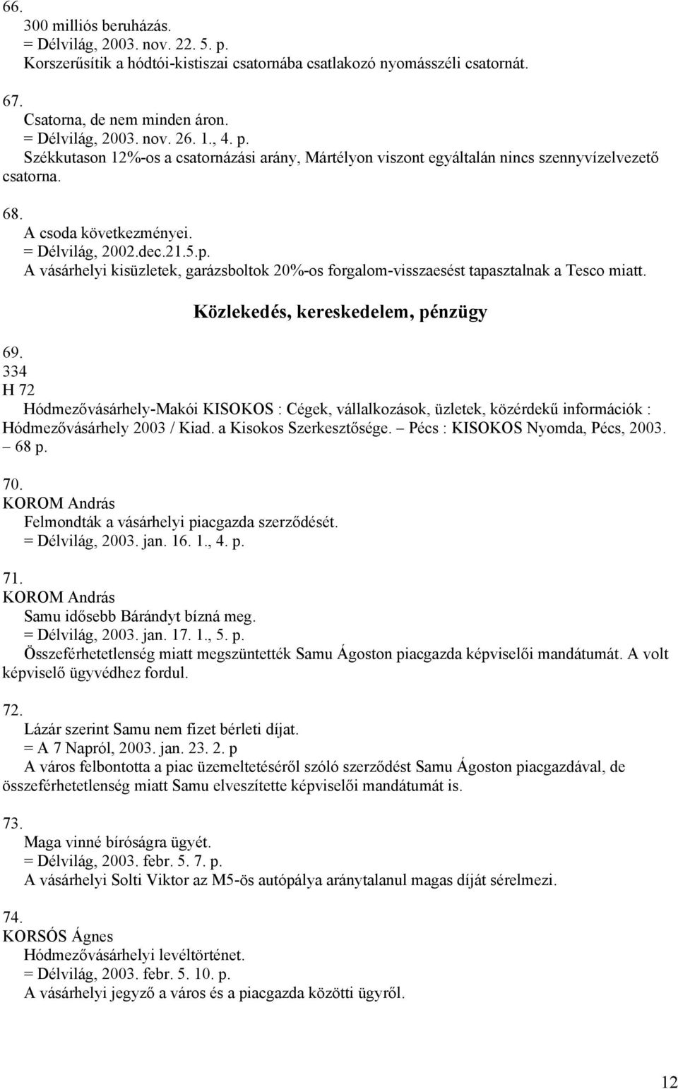 Közlekedés, kereskedelem, pénzügy 69. 334 H 72 Hódmezővásárhely-Makói KISOKOS : Cégek, vállalkozások, üzletek, közérdekű információk : Hódmezővásárhely 2003 / Kiad. a Kisokos Szerkesztősége.