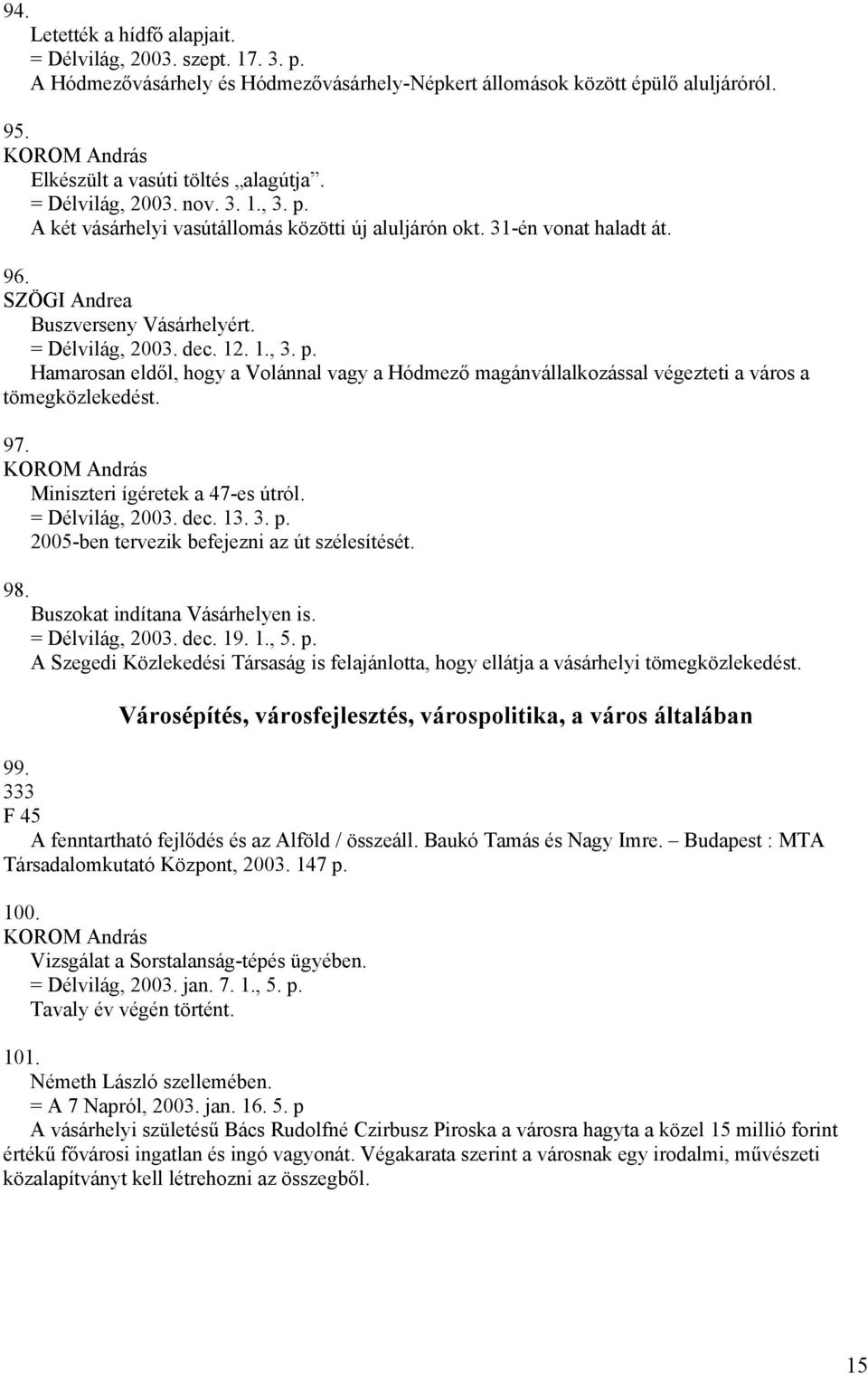 97. Miniszteri ígéretek a 47-es útról. = Délvilág, 2003. dec. 13. 3. p. 2005-ben tervezik befejezni az út szélesítését. 98. Buszokat indítana Vásárhelyen is. = Délvilág, 2003. dec. 19. 1., 5. p. A Szegedi Közlekedési Társaság is felajánlotta, hogy ellátja a vásárhelyi tömegközlekedést.