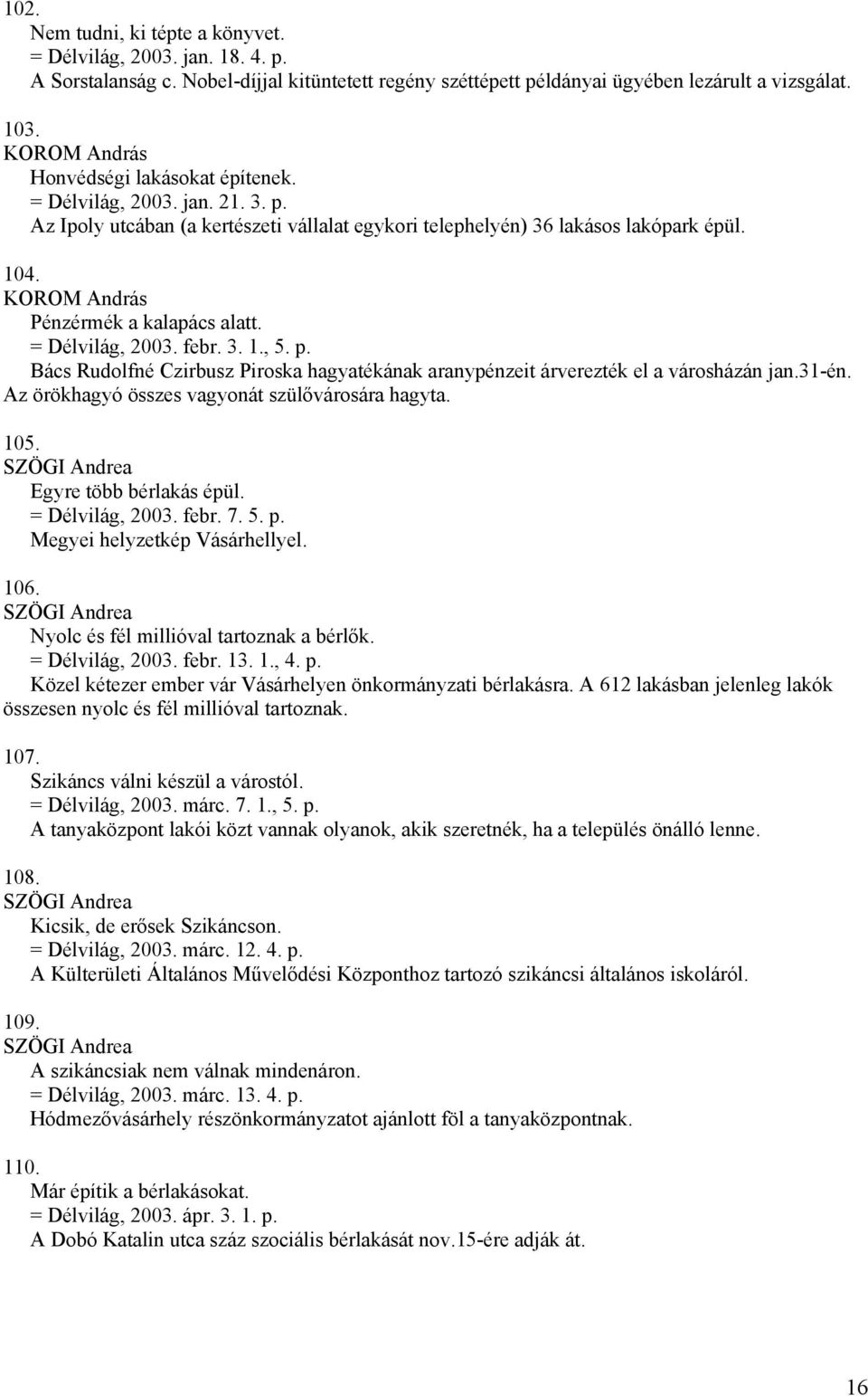 = Délvilág, 2003. febr. 3. 1., 5. p. Bács Rudolfné Czirbusz Piroska hagyatékának aranypénzeit árverezték el a városházán jan.31-én. Az örökhagyó összes vagyonát szülővárosára hagyta. 105.