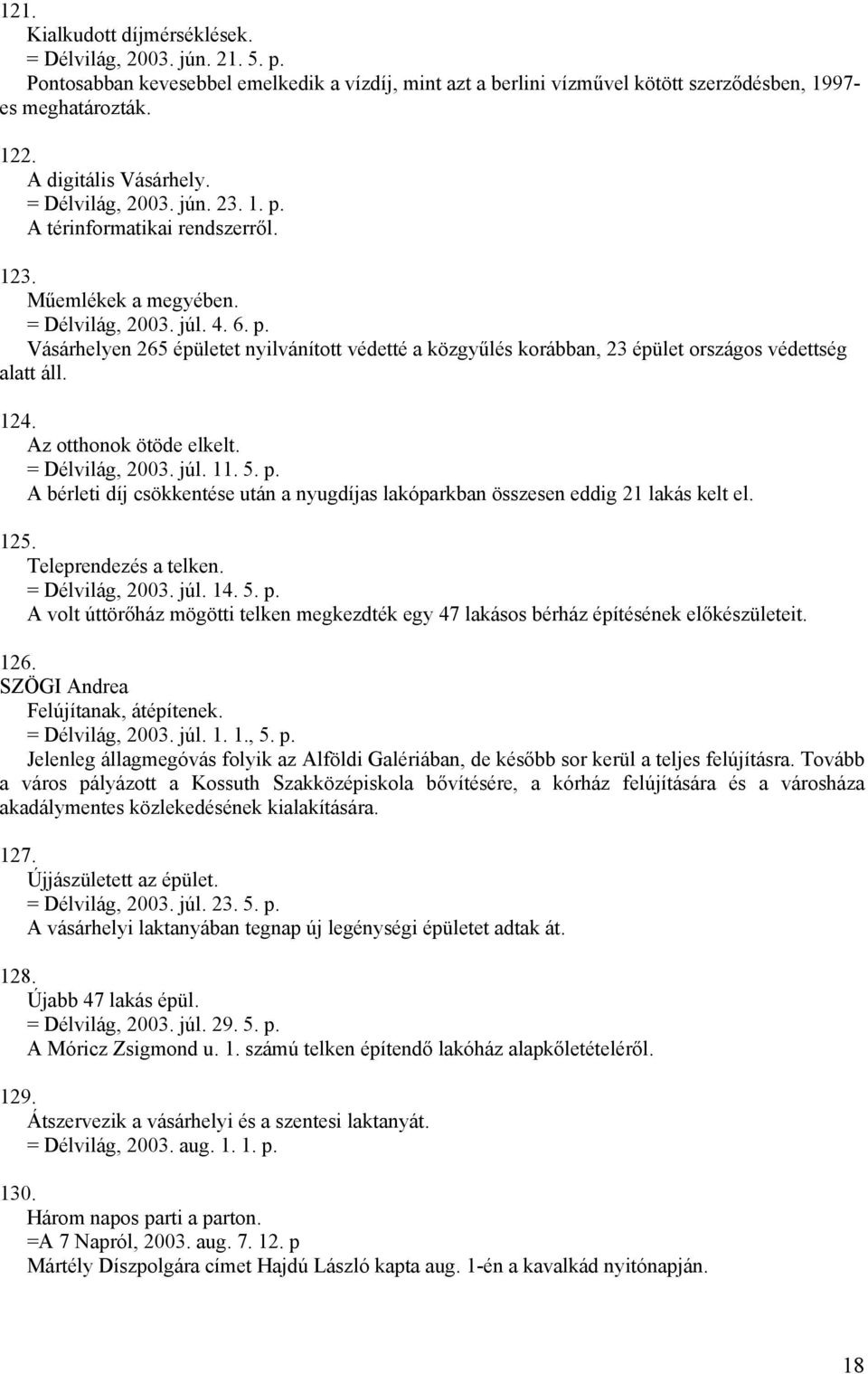 124. Az otthonok ötöde elkelt. = Délvilág, 2003. júl. 11. 5. p. A bérleti díj csökkentése után a nyugdíjas lakóparkban összesen eddig 21 lakás kelt el. 125. Teleprendezés a telken. = Délvilág, 2003. júl. 14.