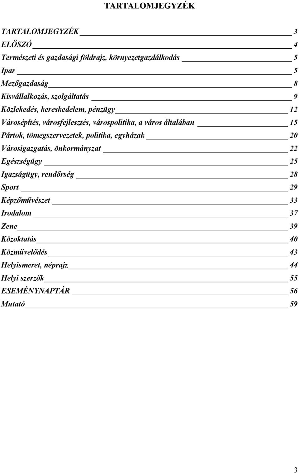 15 Pártok, tömegszervezetek, politika, egyházak 20 Városigazgatás, önkormányzat 22 Egészségügy 25 Igazságügy, rendőrség 28 Sport