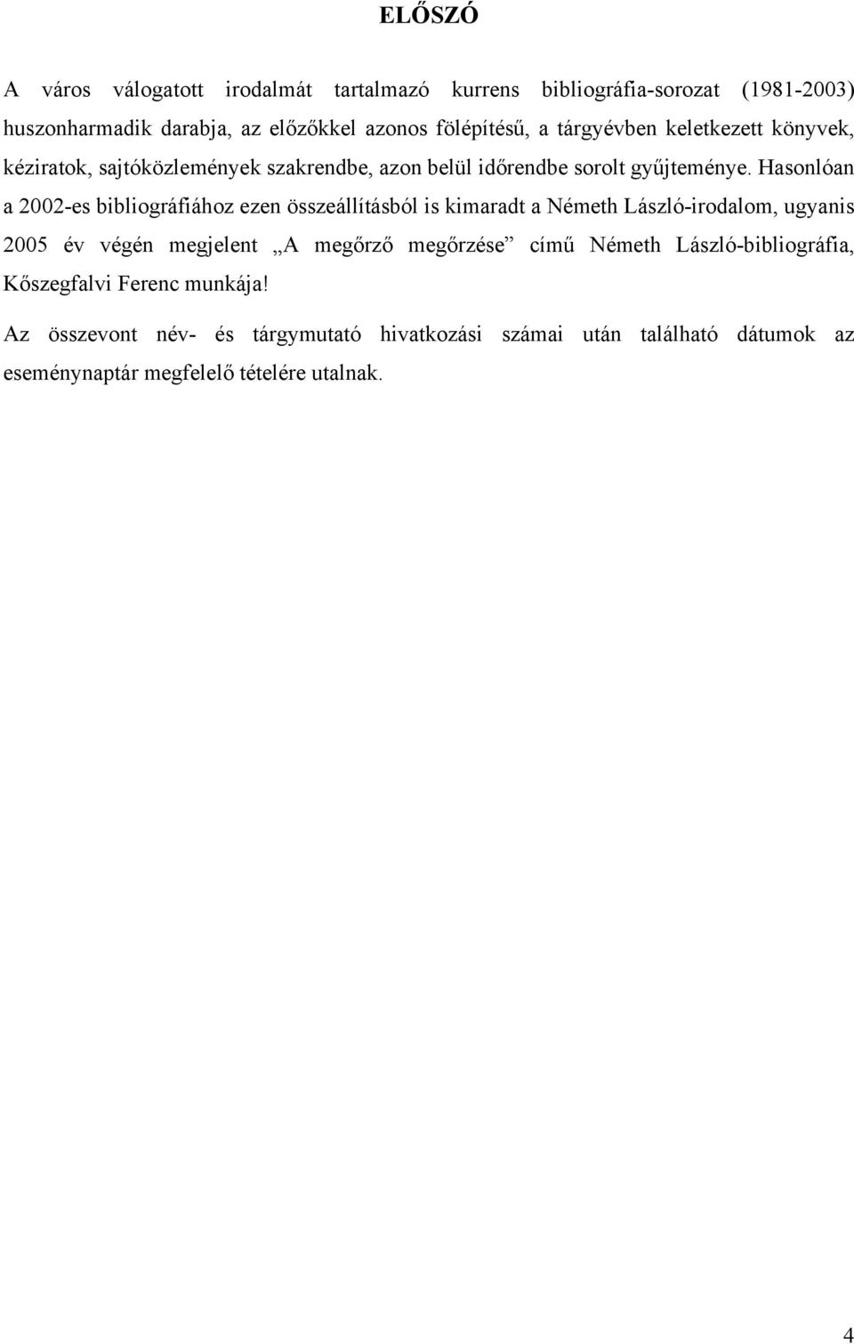 Hasonlóan a 2002-es bibliográfiához ezen összeállításból is kimaradt a Németh László-irodalom, ugyanis 2005 év végén megjelent A megőrző megőrzése