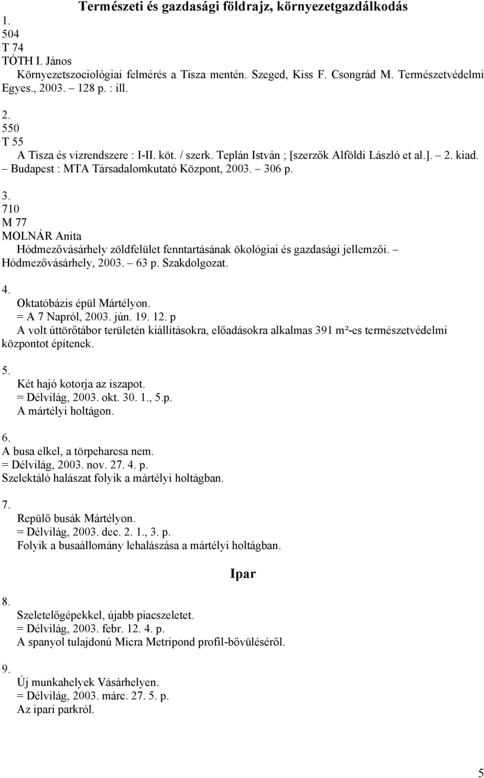 6 p. 3. 710 M 77 MOLNÁR Anita Hódmezővásárhely zöldfelület fenntartásának ökológiai és gazdasági jellemzői. Hódmezővásárhely, 2003. 63 p. Szakdolgozat. 4. Oktatóbázis épül Mártélyon.