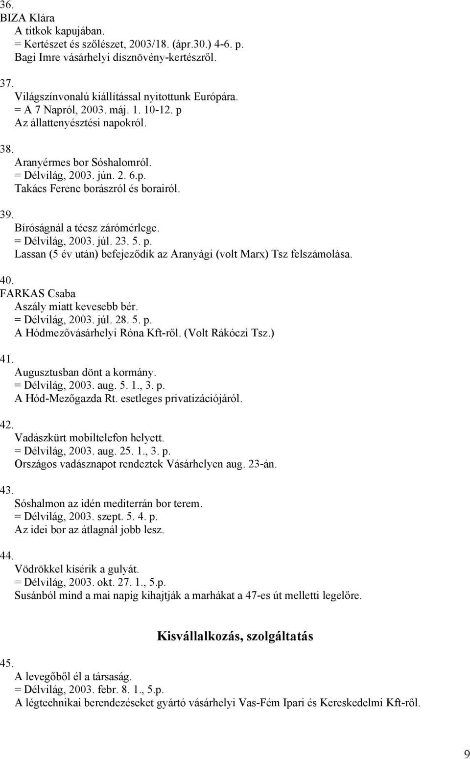 Bíróságnál a téesz zárómérlege. = Délvilág, 2003. júl. 23. 5. p. Lassan (5 év után) befejeződik az Aranyági (volt Marx) Tsz felszámolása. 40. FARKAS Csaba Aszály miatt kevesebb bér. = Délvilág, 2003. júl. 28.