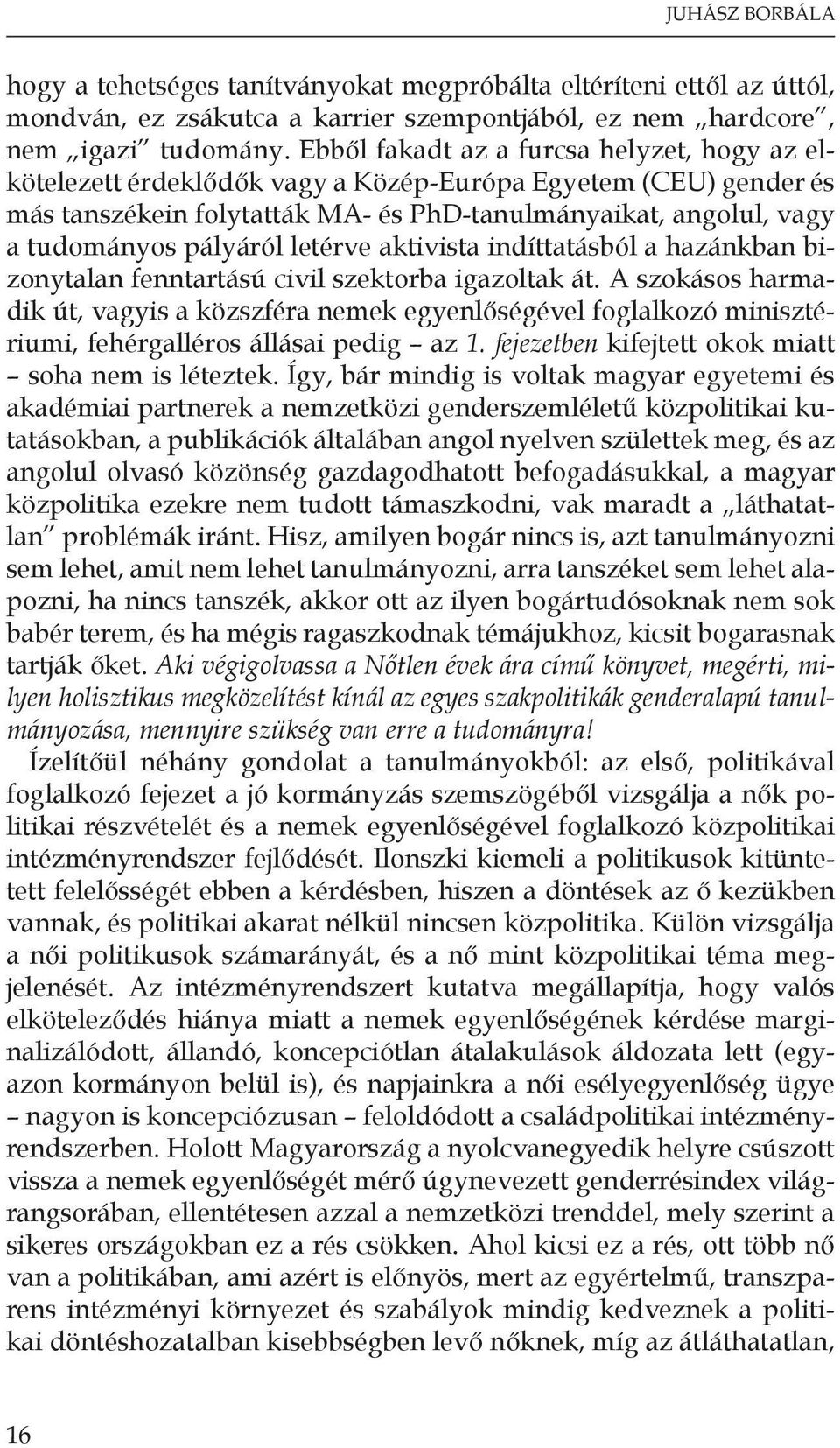 letérve aktivista indíttatásból a hazánkban bizonytalan fenntartású civil szektorba igazoltak át.