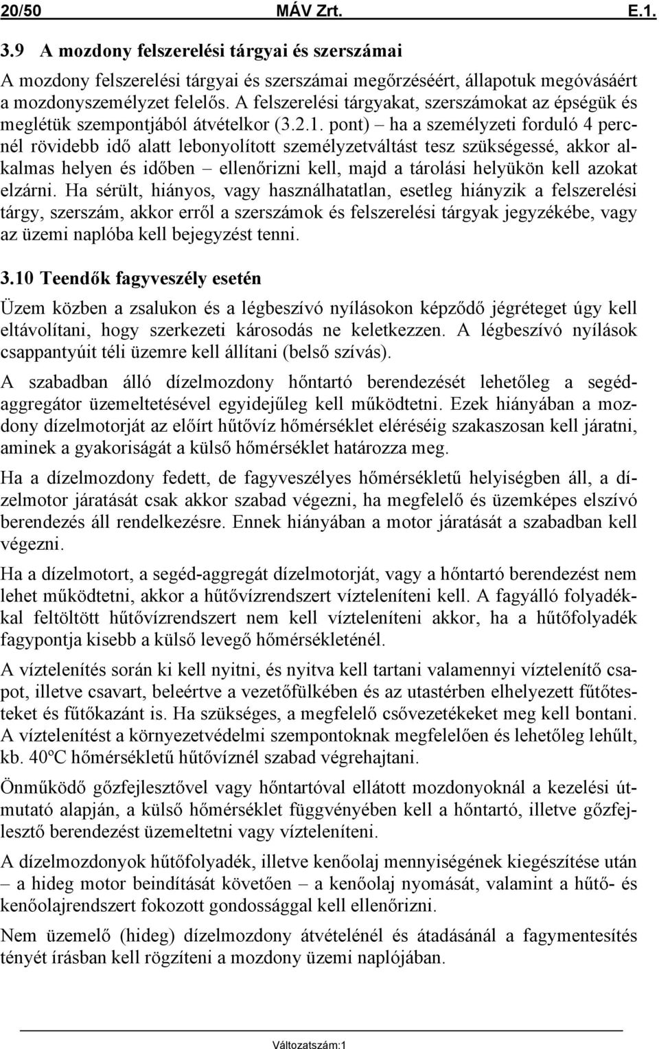 pont) ha a személyzeti forduló 4 percnél rövidebb idő alatt lebonyolított személyzetváltást tesz szükségessé, akkor alkalmas helyen és időben ellenőrizni kell, majd a tárolási helyükön kell azokat