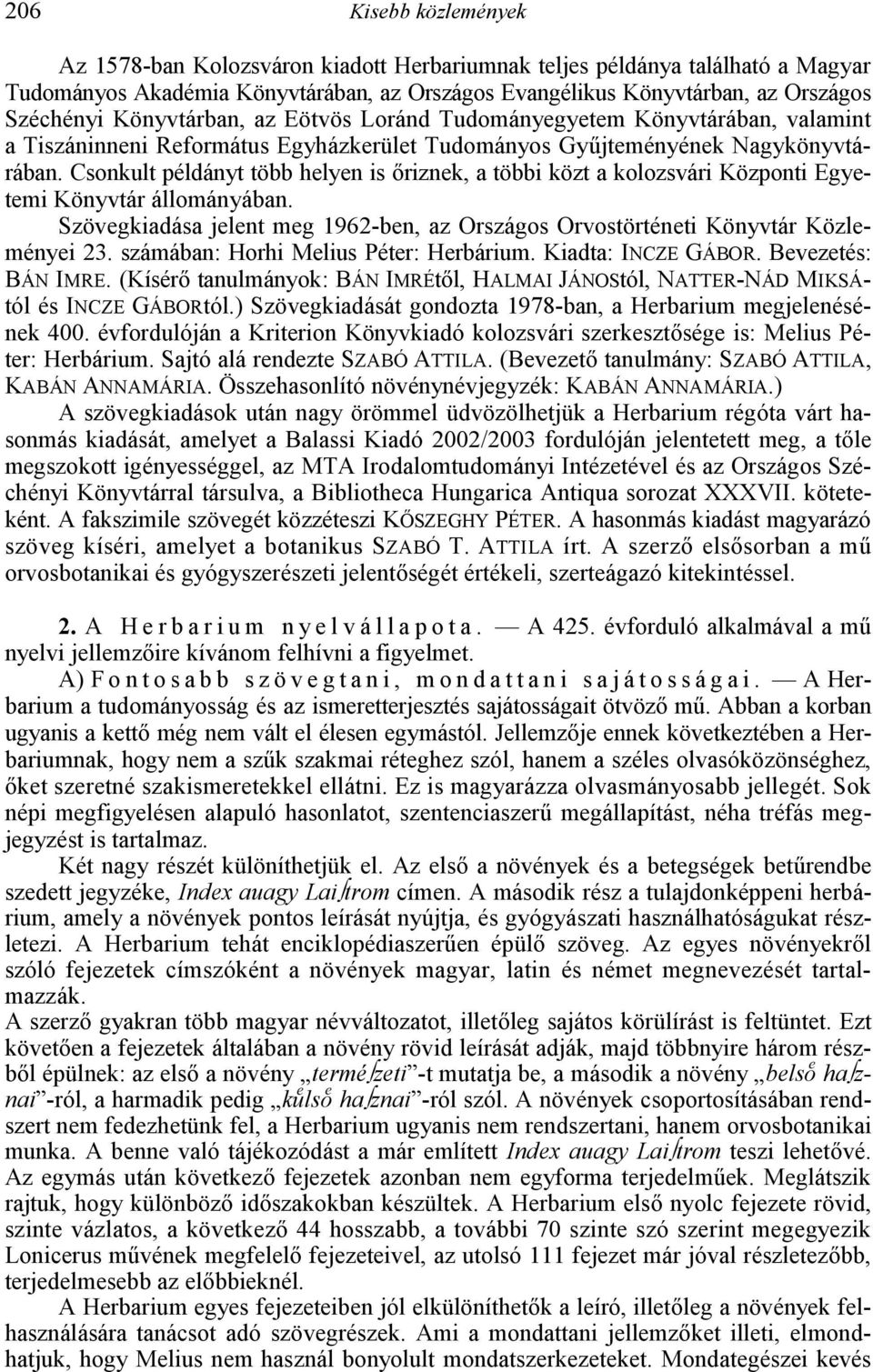 Csonkult példányt több helyen is ;riznek, a többi közt a kolozsvári Központi Egyetemi Könyvtár állományában. Szövegkiadása jelent meg 1962-ben, az Országos Orvostörténeti Könyvtár Közleményei 23.