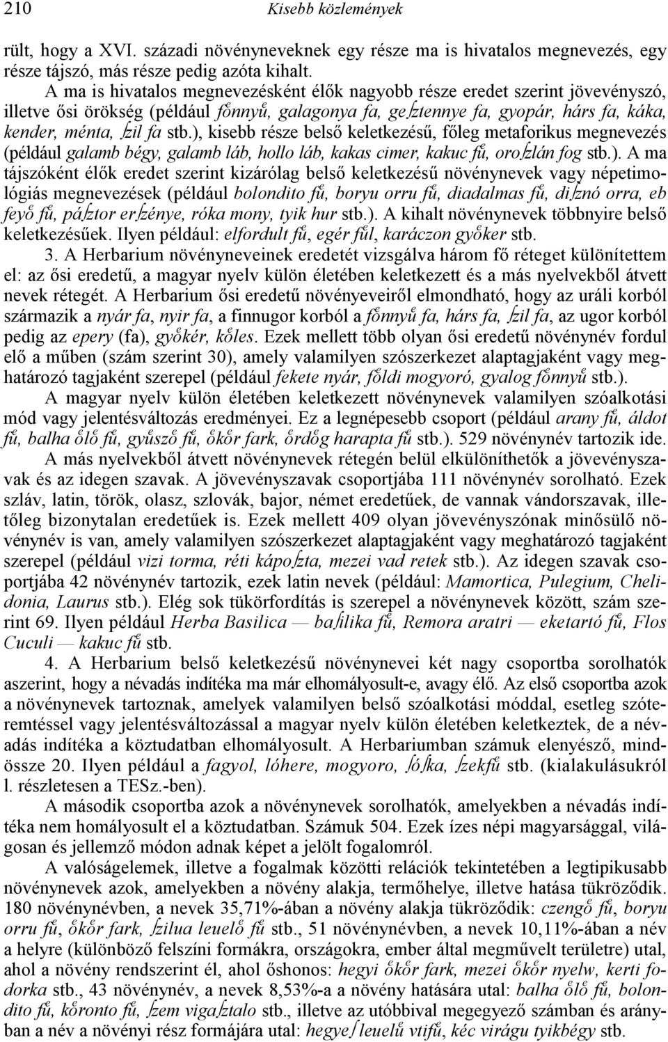 ), kisebb része bels; keletkezés=, f;leg metaforikus megnevezés (például galamb bégy, galamb láb, hollo láb, kakas cimer, kakuc f, orozlán fog stb.). A ma tájszóként él;k eredet szerint kizárólag