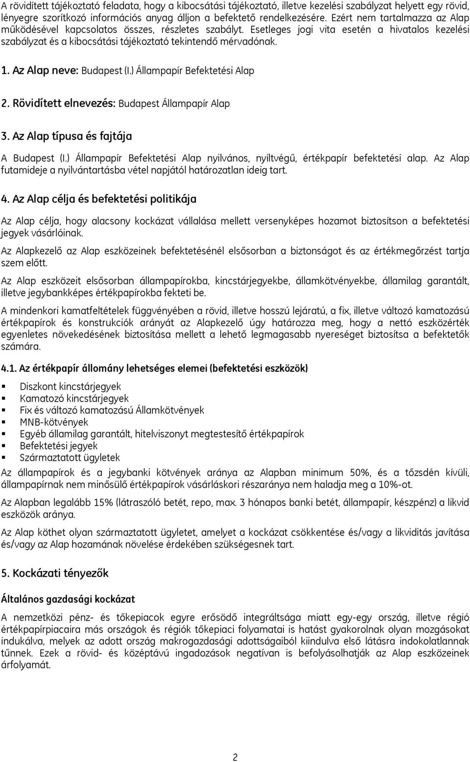 Az Alap neve: Budapest (I.) Állampapír Befektetési Alap 2. Rövidített elnevezés: Budapest Állampapír Alap 3. Az Alap típusa és fajtája A Budapest (I.