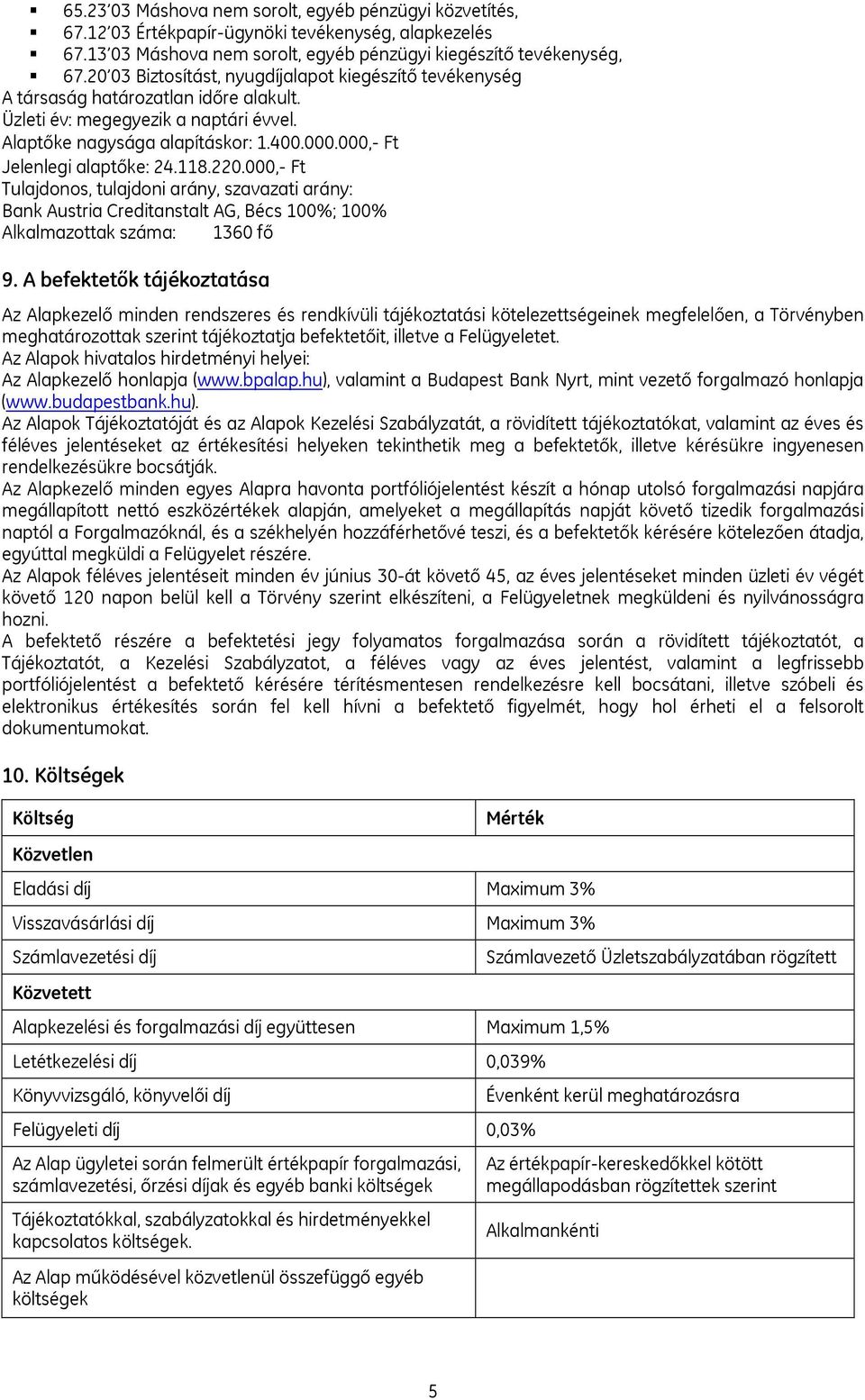 000,- Ft Jelenlegi alaptőke: 24.118.220.000,- Ft Tulajdonos, tulajdoni arány, szavazati arány: Bank Austria Creditanstalt AG, Bécs 100%; 100% Alkalmazottak száma: 1360 fő 9.