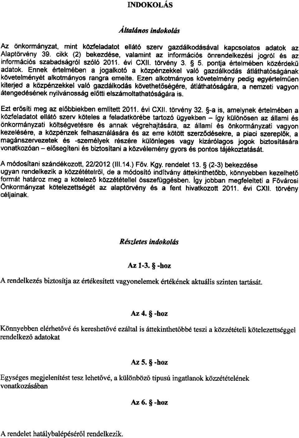 Ennek értelmében a jogalkotó a közpénzekkel való gazdálkodás átláthatóságának követelményét alkotmányos rangra emelte.