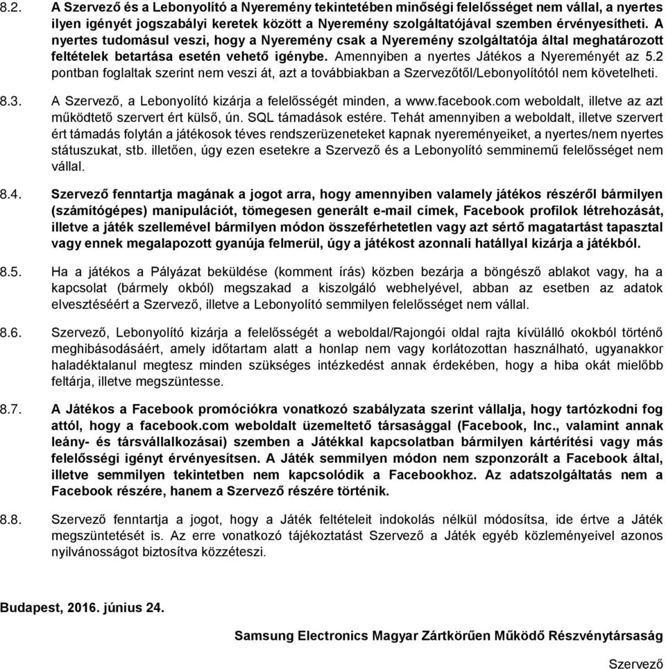 2 pontban foglaltak szerint nem veszi át, azt a továbbiakban a Szervezőtől/Lebonyolítótól nem követelheti. 8.3. A Szervező, a Lebonyolító kizárja a felelősségét minden, a www.facebook.