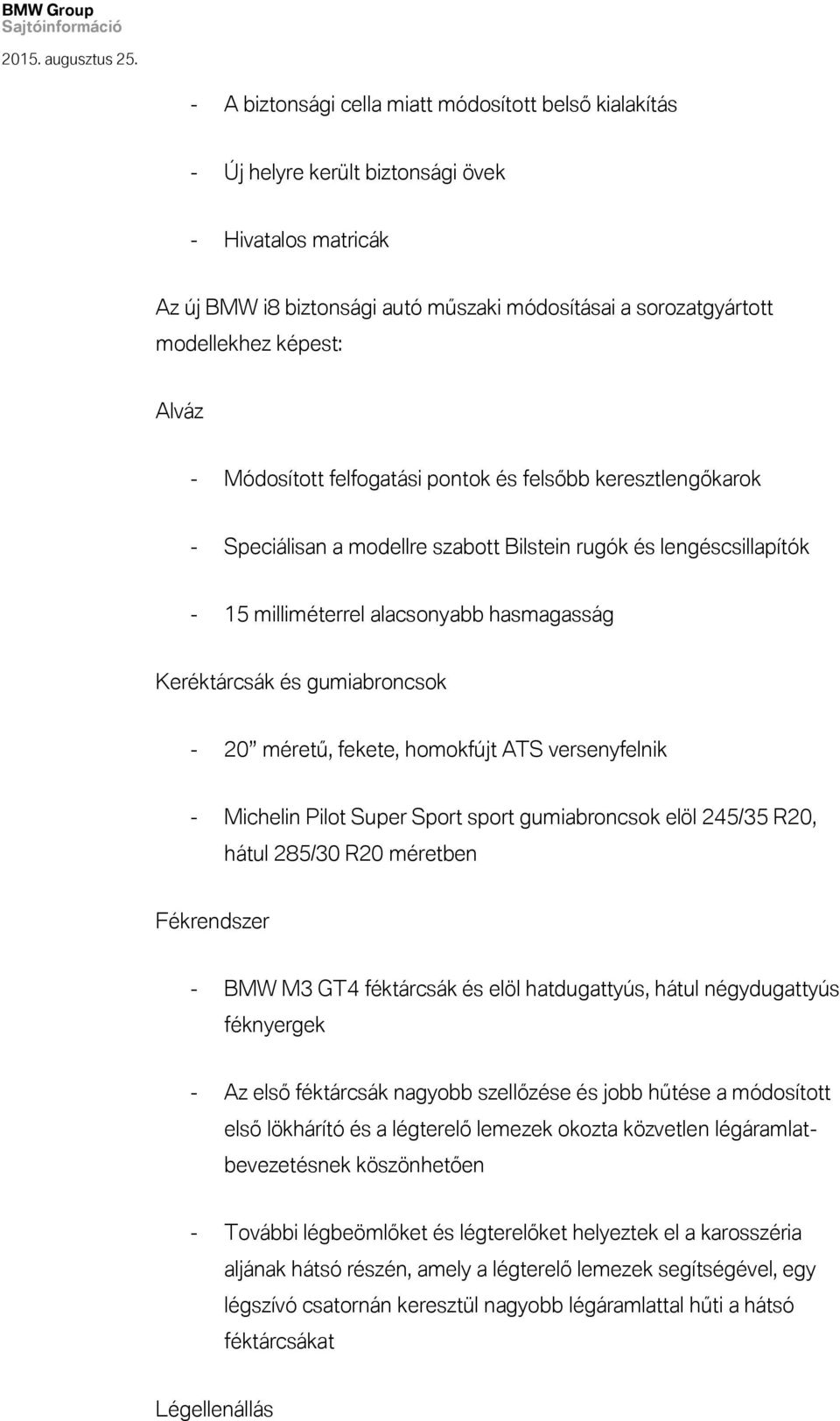 gumiabroncsok - 20 méretű, fekete, homokfújt ATS versenyfelnik - Michelin Pilot Super Sport sport gumiabroncsok elöl 245/35 R20, hátul 285/30 R20 méretben Fékrendszer - BMW M3 GT4 féktárcsák és elöl