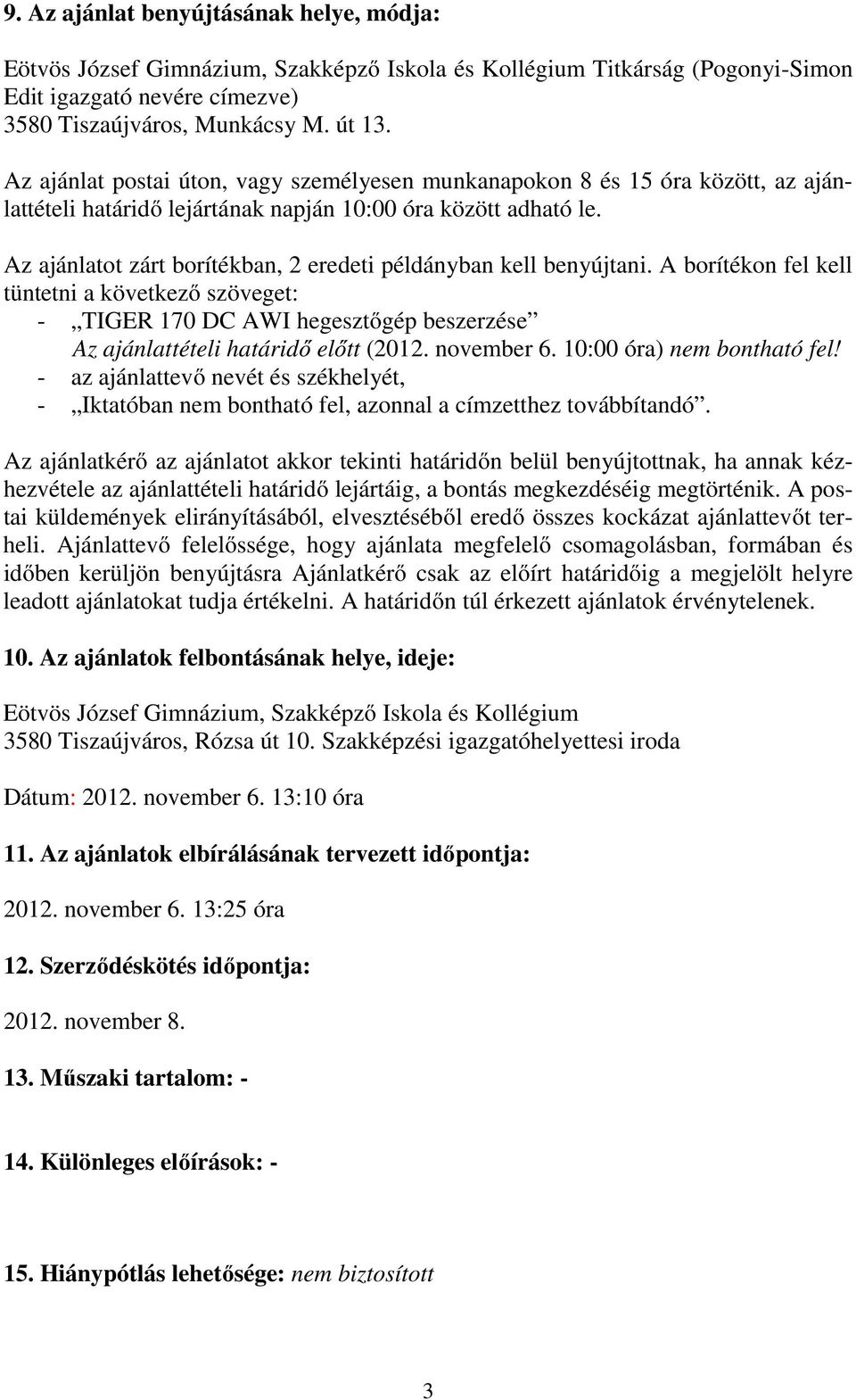 Az ajánlatot zárt borítékban, 2 eredeti példányban kell benyújtani. A borítékon fel kell tüntetni a következő szöveget: - TIGER 170 DC AWI hegesztőgép beszerzése Az ajánlattételi határidő előtt (2012.