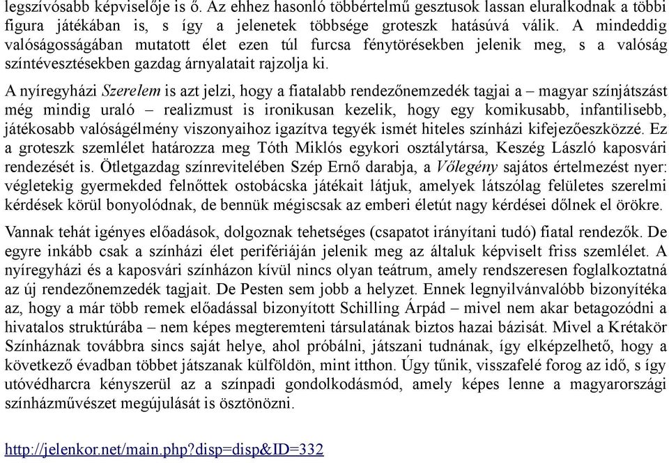 A nyíregyházi Szerelem is azt jelzi, hogy a fiatalabb rendezőnemzedék tagjai a magyar színjátszást még mindig uraló realizmust is ironikusan kezelik, hogy egy komikusabb, infantilisebb, játékosabb