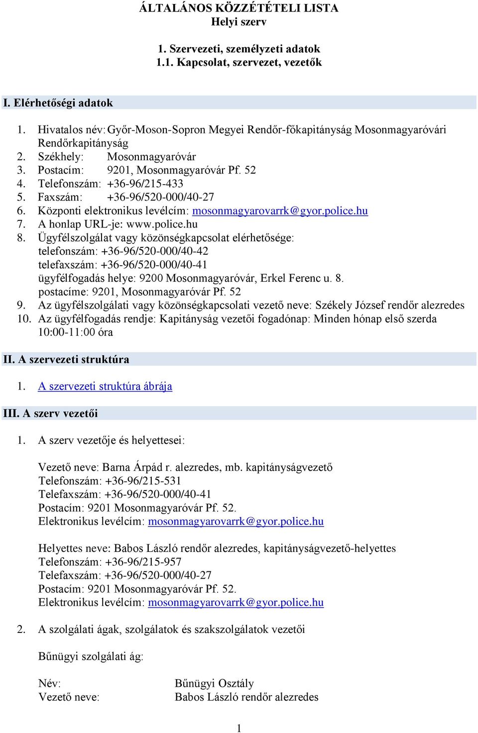 Faxszám: +36-96/520-000/40-27 6. Központi elektronikus levélcím: mosonmagyarovarrk@gyor.police.hu 7. A honlap URL-je: www.police.hu 8.