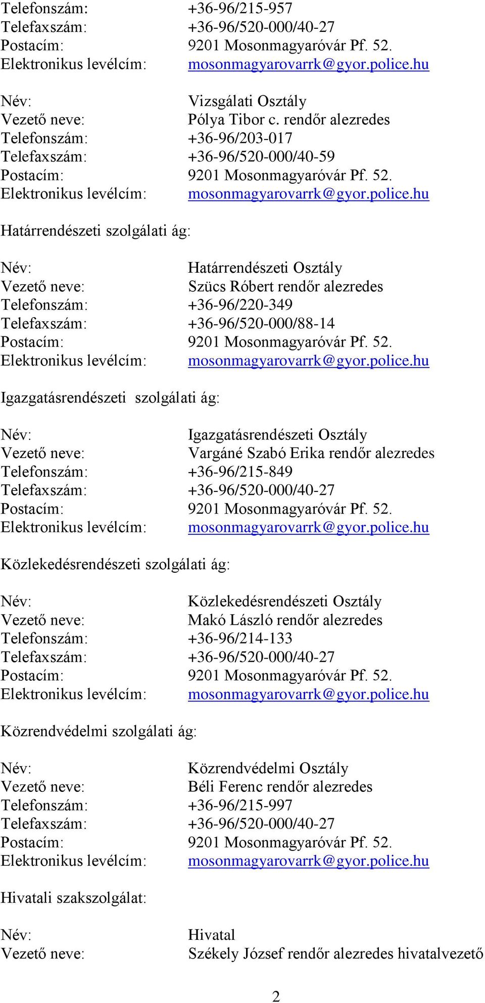 Telefonszám: +36-96/215-849 Telefaxszám: +36-96/520-000/40-27 Igazgatásrendészeti Osztály Vargáné Szabó Erika rendőr alezredes Közlekedésrendészeti szolgálati ág: Telefonszám: +36-96/214-133